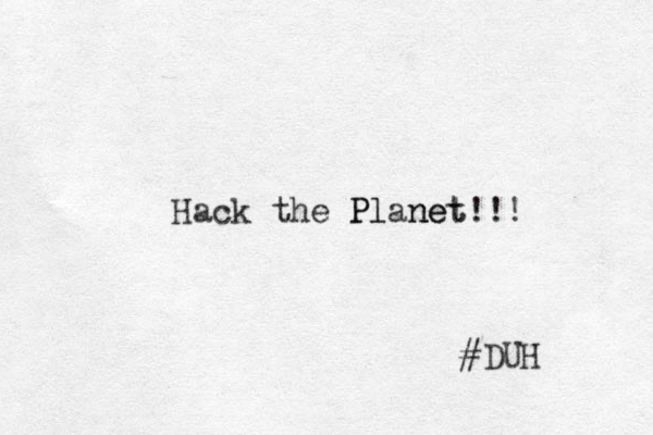 Hack the Planet Pl net!!! #DUH 