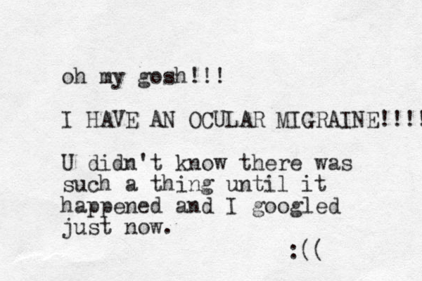 oh my gosh!!! I HAVE AN OCULAR MIGRAINE!!!! U didn't know there was such a thing until it happened and I googled just o n w. :(( 