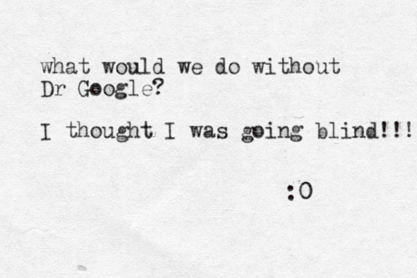 what would we do without Dr Google? I thought I was going blind!!! :0 0 