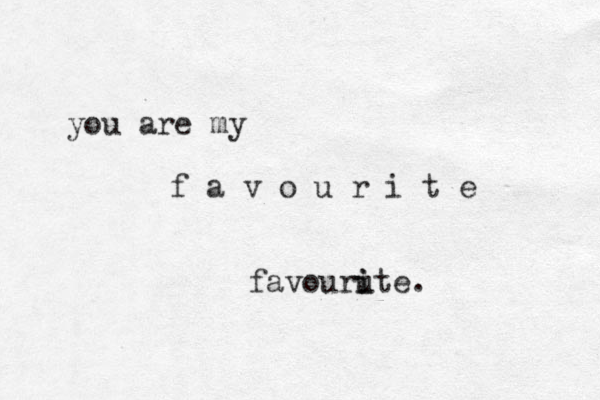 you are my f a v o u r i t e favourute i i . 