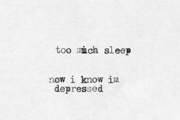 too mich slee u p now i know im depressed