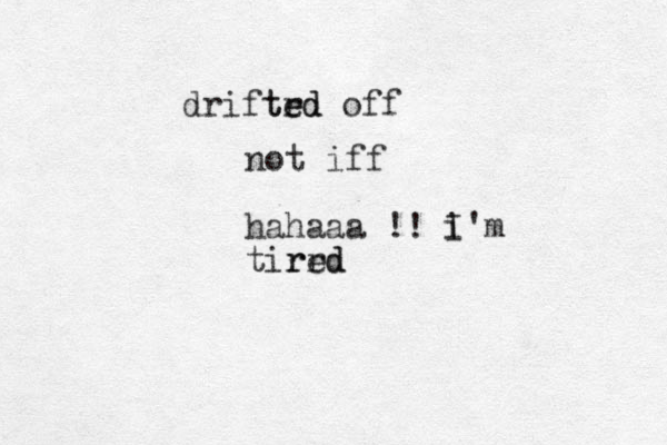 driftr ed ted off not iff hahaaa !! i I'm tirrd red