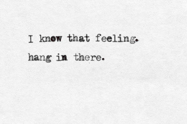 I know that feeling. hang in there.