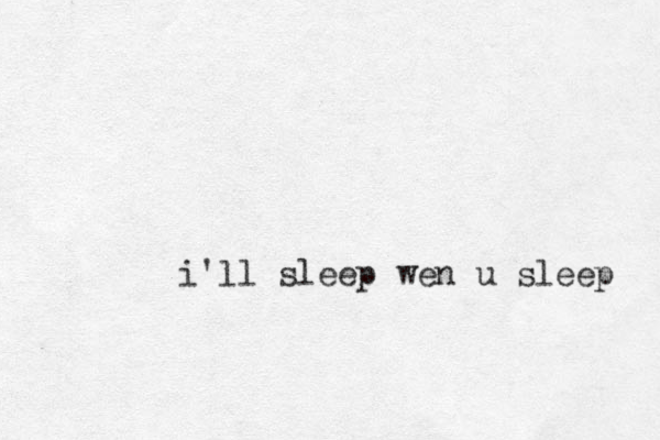 i'll sleep wen u sleep 