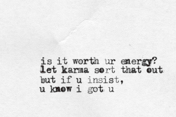 is it worth ur energy? let karma sort that out but if u insist, u know i got u