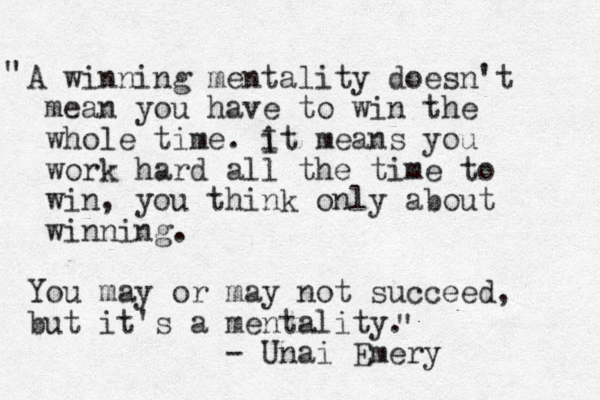 A winning mentality doesn't mean you have to win the whole time. i It means you work hard all the time to win, you think only about winning. You may or may not succeed, but it's a mentality. - Unai Emery " " 