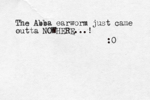The Abba earworm just came outta NOWHERE...! :0 
