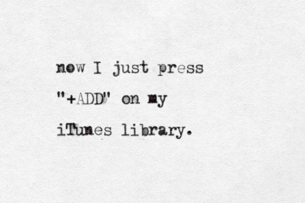 now I just press "+ADD" on my iTunes library.