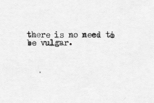 there is no need ti be vulgar. o 