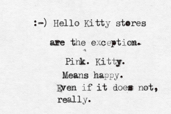 :-) Hello Kitty stores are the exception. Pink. Kitty. Means happy. Even if it does not, really.