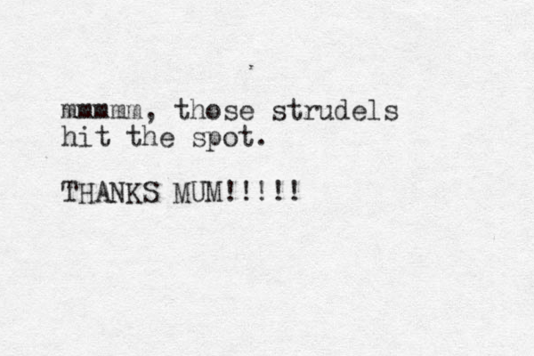 mmmmm, those strudels hit the spot. THANKS MUM!!!!!