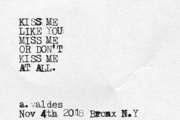 KISS ME LIKE YOU MISS ME OR DON'T KISS ME AT ALL. a.valdes Nov 4th 2018 Bronx N.Y 