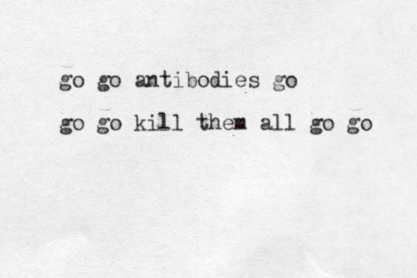 go go antibodies go go go kill them all go go 