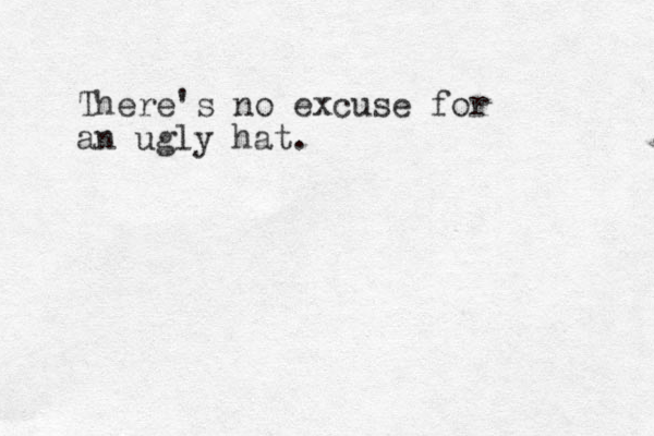There's no excuse for an ugly hat.