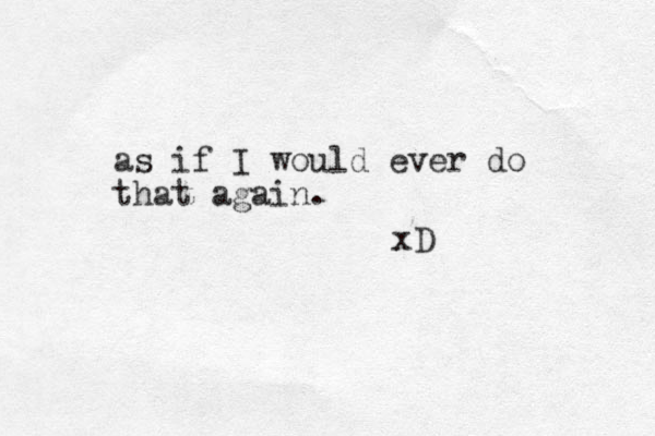 as if I would ever do that again. xD