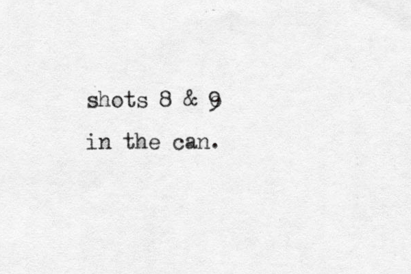 shots 8 & o 9 in the can.