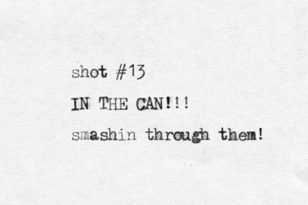 shot #13 IN THE CAN!!! smashin through them! 