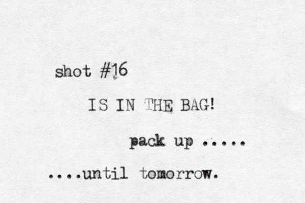 shot #16 IS IN THE BAG! pack up ..... ....until tomorrow. 