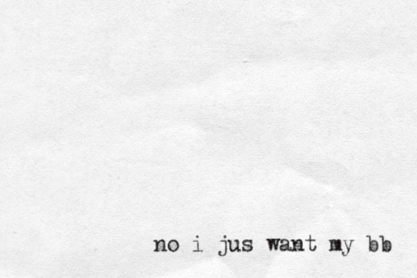 no i jus want my bb 