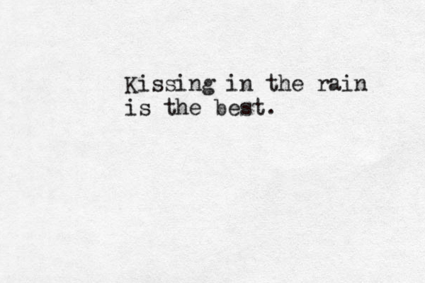 Kissing in the rain is the best . 