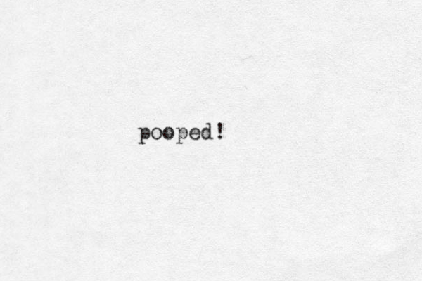 pooped!