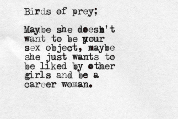 Birds of prey; Mau ybe she doesb n't want to be u your sex object, maybe she just wants to be liked by other girls and be a career woman.