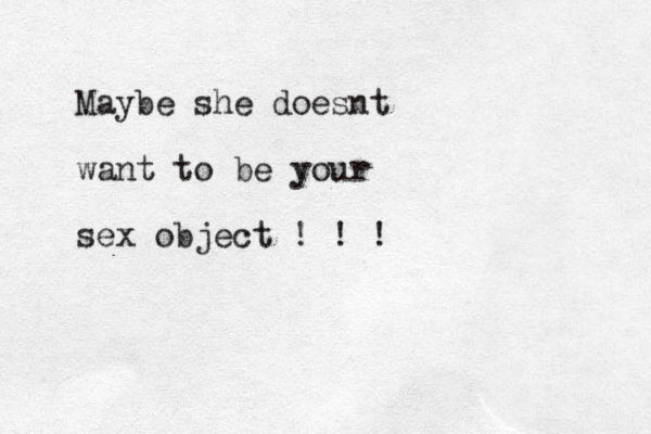 Maybe she doesnt want to be your sex object ! ! !