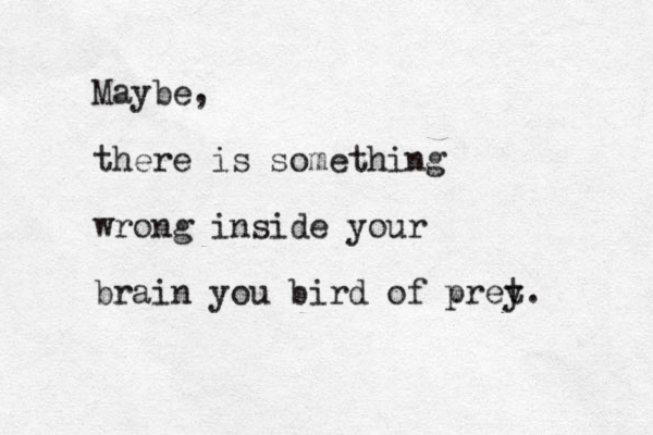 Maybe, there is something wrong inside your brain you bird of pret y.