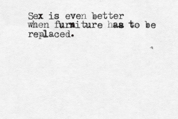 Sex is even better when furniture haa s to be replaced.