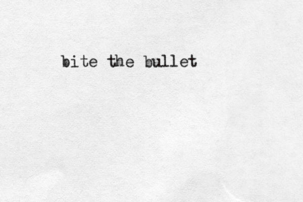bite the bullet