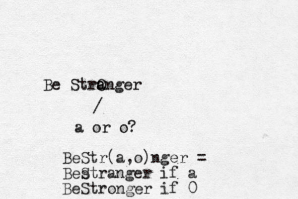 Be Stra Onger a / a or o? BeStr(a,o)nger = Bes Stranger if a BeStronger if 0
