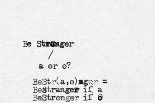 Be Stra Onger a / a or o? BeStr(a,o)nger = Bes Stranger if a BeStronger if 0 o o