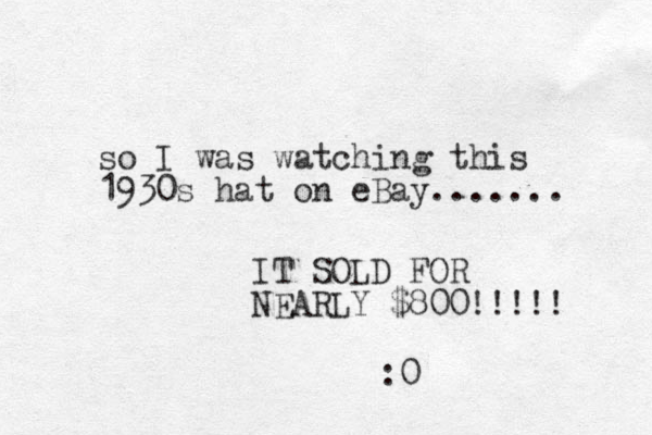 so I was watching this 1930s hat on eBay....... IT SOLD FOR NEARLY $800!!!!! :0 