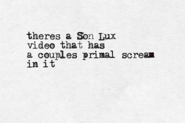 theres a Son Lux video that has a couples primal scream in it