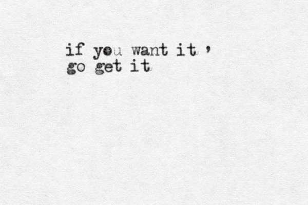 if you want it go get it ,