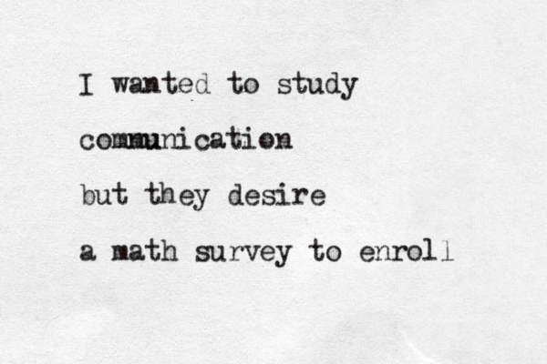 I wanted to study comnu munication but they desire a math survey to enroll