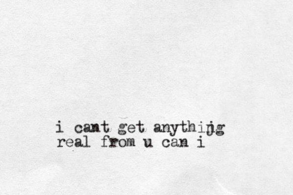 i cant get anythijg n real from u can i
