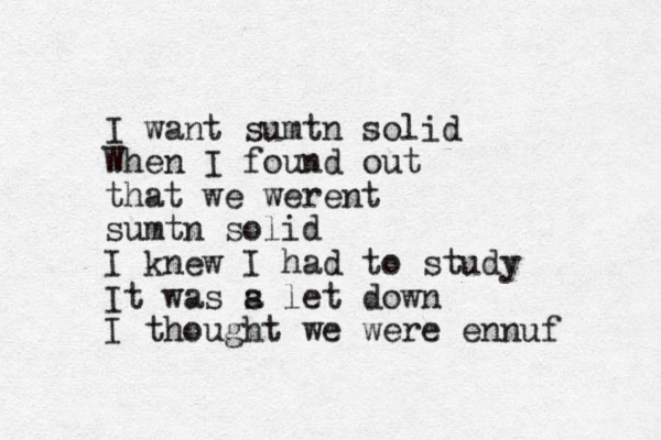 I want sumtn solid When I found out that we werent sumtn solid I knew I had to study It was s a let down I thought we were ennuf