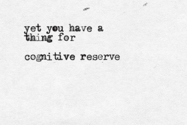 yet you have a thing for cognitive reserve
