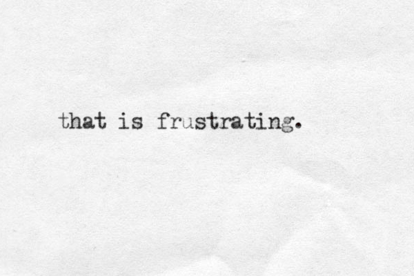 that is frustrating.