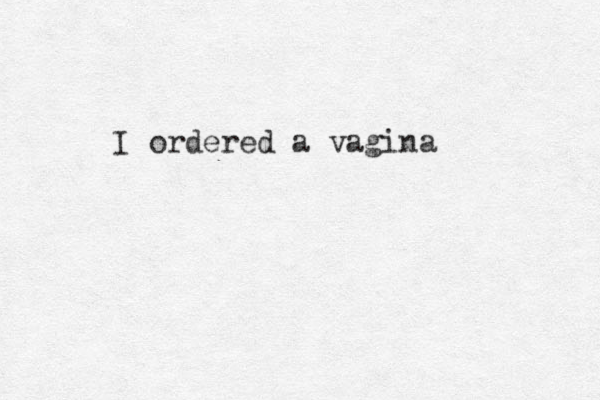 I ordered a vagina 