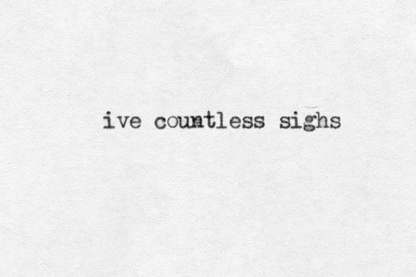 ive countless sighs