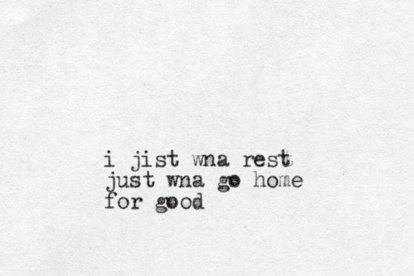 i jist wna rest just wna go home for good 