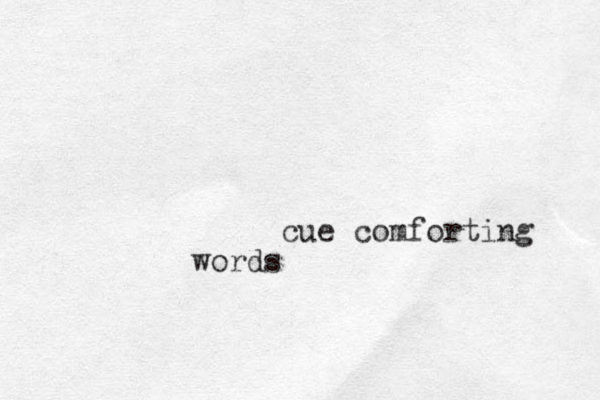cue comforting words