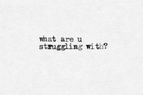 what are u struggling with?