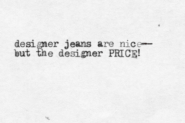 designer jeans are nice-- but the designer PRICE! 