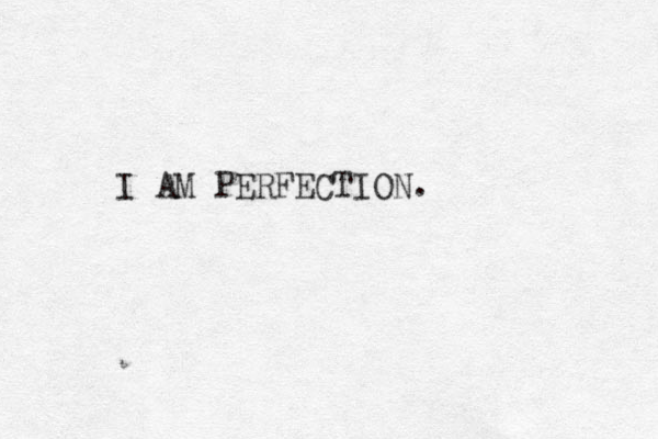 I AM PERFECTION.