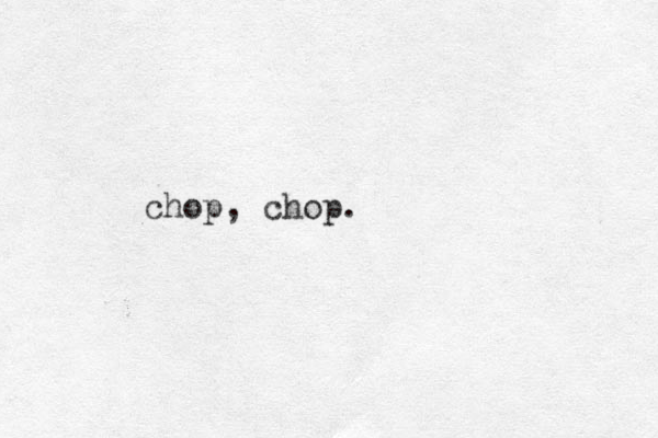 chop, chop.