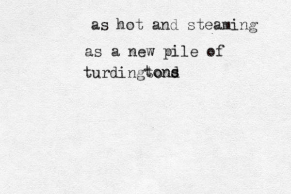 as hot and steaming as a new pile of turdingtond s tons 