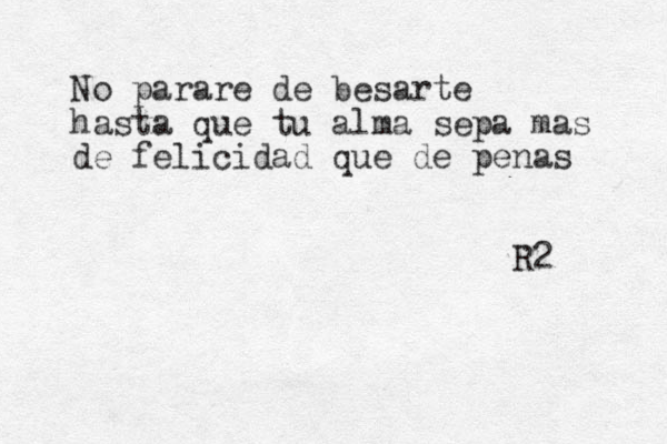 No parare de besarte hasta que tu alma sepa m as de felicidad que de penas R2 